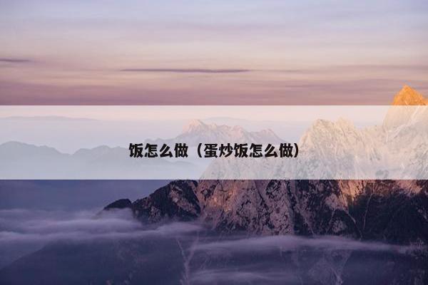 饭怎么做（蛋炒饭怎么做）