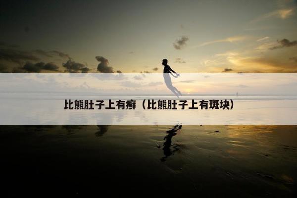比熊肚子上有癣（比熊肚子上有斑块）