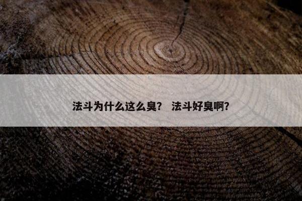法斗为什么这么臭？ 法斗好臭啊？
