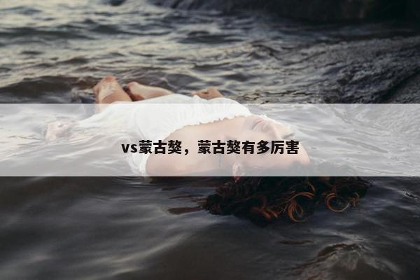vs蒙古獒，蒙古獒有多厉害