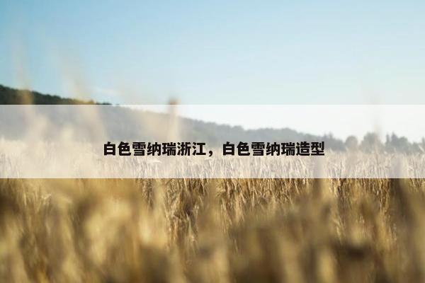 白色雪纳瑞浙江，白色雪纳瑞造型