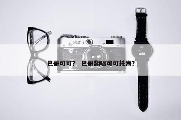 巴哥可可？ 巴哥翻唱可可托海？
